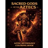 SACRED GODS OF THE AZTECS: 50 Aztec Gods Coloring Designs for Adults and Teens An Aztec mythology coloring book featuring powerful gods, sacred ... (Sacred Animals & Mythology Coloring Books)