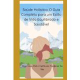 Saúde Holística: O Guia Completo para um Estilo de Vida Equilibrado e Saudável