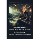 Safflower Songs: Quatrains of Love, Wine, Life, and Liberty: In the Spirit of Omar Khayyam’s Persian Rubaiyat
