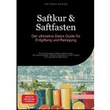 Saftkur & Saftfasten: Der ultimative Detox-Guide für Entgiftung und Reinigung: Wie Sie Ihre eigene Saftkur selber machen - Mit wissenschaftlich ... mehr Vitalität durch gezielte Entgiftungskur