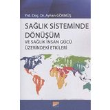 Sağlık Sisteminde Dönüşüm ve Sağlık İnsan Gücü Üzerindeki Etkileri - Ayhan Görmüş
