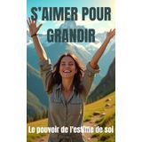 S'aimer pour grandir: Le pouvoir transformateur de l'estime de soi