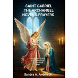 Saint Gabriel the Archangel Novena Prayers: A Powerful Novena to the Messenger of God's Good News