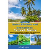 Saint Vincent and Grenadines Travel Guide 2025-2026: Essential Travel Companion for Exploring Saint Vincent and the Grenadines: Islands, Culture, and Adventure