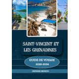 SAINT-VINCENT ET LES GRENADINES GUIDE DE VOYAGE 2025 - 2026: Découvrez, comprenez et vivez un voyage pas comme les autres.