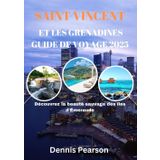 SAINT VINCENT ET LES-GRENADINES GUIDE DE VOYAGE 2025 (PLEINE COULEUR): Découvrez la beauté sauvage des îles d'Émeraude