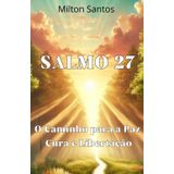 Salmo 27: O Caminho para a Paz, Cura e Libertação