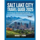 SALT LAKE CITY TRAVEL GUIDE 2025: Everything you need to know for a safe, fun and memorable visit to Utah's most beautiful city