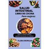 Salud Intestinal Libro De Cocina Para Mujeres: Nutrir su camino hacia el equilibrio hormonal y la vitalidad