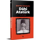 Şam'dan Istanbul'a Dâhi Atatürk - Ali Güler