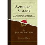 Samson and Shylock: Or, a Preacher's Plea for the Workingmen, Himself a Day Laborer (Classic Reprint)