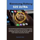 Samsung Galaxy S25 Ultra: Eine Schritt-für-Schritt-Anleitung zum Einrichten, Anpassen und Beherrschen Ihres Geräts – perfekt für Anfänger, Senioren und alle.