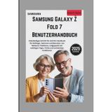 SAMSUNG GALAXY Z FOLD 7 BENUTZERHANDBUCH: Vollständiges Schritt-für-Schritt-Handbuch für Anfänger, Senioren und Benutzer von faltbaren Telefonen, vollgepackt mit wichtigen Tipps, Tricks und versteckte