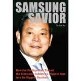 Samsung Savior: How the Prodigal Son Turned the Electronic Industry's Biggest Joke into Its Biggest Success