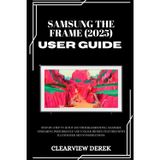 Samsung the Frame (2025) User Guide: Step-by-Step TV Setup and Troubleshooting: Maximize Streaming Performance and Unlock Hidden Features with Illustrated Setup Instructions