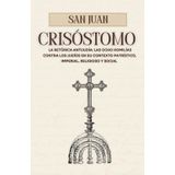 San Juan Crisóstomo y la retórica antijudia: las ocho homilías contra los judíos en su contexto patrístico, imperial, religioso y social.