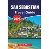 SAN SEBASTIAN TRAVEL GUIDE 2026: Top Things to Do, Pintxos Bars, Beaches, Cultural Sites, Coastal Walks, Itineraries, and Travel Tips for Exploring Northern Spain