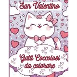 San Valentino: Gatti coccolosi da colorare: il libro da colorare perfetto per San Valentino con 30 adorabili gatti che celebrano l’amore