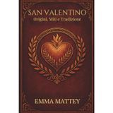 SAN VALENTINO - Origini, Miti e Tradizione: Storia, Folklore e Simboli della Festa degli Innamorati