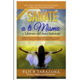 Sanate a Ti Mismo y Libérate del Auto Sabotaje: Aprende a Fortalecer Tú Guerrero Interior, Equilibrar tus Canales Energéticos, Controlar tus Emociones y Dirigir tus Pensamientos