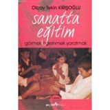 SANATTA EĞİTİM GÖRMEK ÖĞRENMEK YARATMAK - OLCAY TEKIN KIRIŞOĞLU
