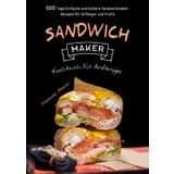 Sandwichmaker Kochbuch Für Anfänger: 600 Tage Einfache und leckere Sandwichmaker- Rezepte für Anfänger und Profis