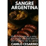 Sangre Argentina: Gauchos, vacas y vino. La cruda verdad detrás del imperio de la carne (Crudo y Sin Filtro)