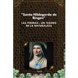 Santa Hildegarda de Bingen. Las Piedras. Un tesoro de la Naturaleza: Piedras que curan