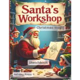 Santa’s Workshop – Christmas magic - Sketchbook: Christmas Sketchbook for Kids & Adults | Festive Blank Pages for Drawing, Doodling & Holiday Fun