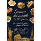 Sapori dal mondo in 80 giorni: Un viaggio tra 240 ricette sfiziose: Ricettario internazionale con piatti tradizionali dalla colazione al pranzo e cena ... Dieta mediterranea carnivora e vegetariana
