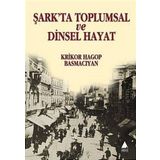 ŞARK'TA TOPLUMSAL VE DINSEL HAYAT - KRIKOR HAGOP BASMACIYAN
