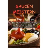 Saucen Meistern: Eine Schritt-für-Schritt-Anleitung zur Zubereitung von Saucen für alle Arten von Gerichten