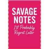 SAVAGE NOTES I’ll Probably Regret Later.: A Bold & Sassy Journal for Writing Down Petty Thoughts, Snarky Comebacks, and Other Important Research