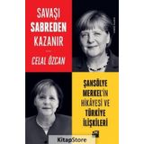 Savaşı Sabreden Kazanır-Şansölye Merkel’in Hikayesi ve Türkiye İlişkileri - Celal Özcan