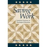 Saving Work: Feminist Practices of Theological Education by Rebecca S. Chopp (1995-04-01)