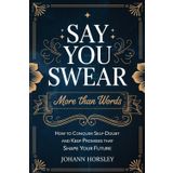 Say You Swear: More Than Words: How to Conquer Self-Doubt and Keep Promises That Shape Your Future