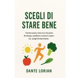 Scegli di Stare Bene: Il primo passo verso una vita piena di energia, equilibrio e salute è una scelta: scegli di stare bene.