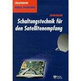 Schaltungstechnik für den Satellitenempfang (Praxisreihe Radio Fernsehen Elektronik)