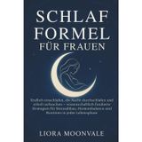 Schlaf Formel Für Frauen: Endlich einschlafen, die Nacht durchschlafen und erholt aufwachen – wissenschaftlich fundierte Strategien für Stressabbau, Hormonbalance und Routinen in jeder Lebensphase