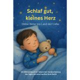 Schlaf gut, kleines Herz: Deine Reise ins Land der Liebe - Ein Mitmachbuch für eine ruhige Nacht, mit magischem Einschlafritual, Dankbarkeit und stärkenden Affirmationen