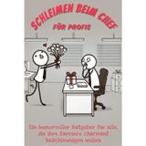 Schleimen beim Chef für Profis: Ein humorvoller Ratgeber für alle, die ihre Karriere charmant beschleunigen wollen