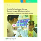 Schritt für Schritt zur eigenen Beobachtung und Dokumentation: Praxisbeispiele, Entscheidungshilfen, Anregungen und Musterbögen Praxisordner