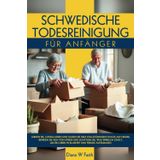 SCHWEDISCHE TODESREINIGUNG FÜR ANFÄNGER: LERNEN SIE, LOSZULASSEN UND SICH VOM VOLLSTÄNDIGEN CHAOS IN IHREM LEBEN ZU VERABSCHIEDEN, STRESS ABZUBAUEN UND EIN LEBEN IN KLARHEIT UND FREUDE AUFZUBAUEN