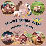 Schweinchen Piep entdeckt die Welt: Kinderbuch ab 1 Jahr,Bilderbuch für Kleinkinder,Bauernhof Tiere,Schweinchen Buch,Gute-Nacht-Geschichte,Tiergeschichten,Lernbuch