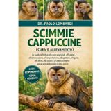 Scimmie Cappuccine (Cura e Allevamento): La guida definitiva alle cure essenziali, all'habitat, all'alimentazione, al comportamento, alla gestione, al ... alla salute....domestico in piena crescita