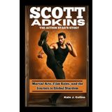Scott Adkins: THE ACTION STAR'S STORY: Martial Arts, Film Roles, and the Journey to Global Stardom