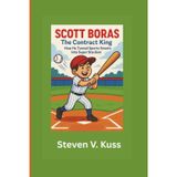 Scott Boras: The Contract King: How He Turned Sports Smarts Into Super Stardom