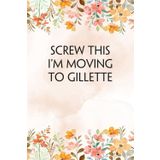 Screw This I'm Moving To Gillette: Lined Notebook with Humor Quotes On Cover for Travel, New Adventure, New Jobs, New Employee, Office, Friends (100 lined pages, 6"x9")