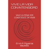 SE DEBE VIVIR LA VIDA CON INTENSIDAD: VALE LA PENA SER CONSCIENTE DE VIVIR