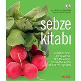 Sebze Kitabı: Bahçelerde, Avlularda, Balkonlarda ve Saksılarda Sebze Yetiştirin - standart